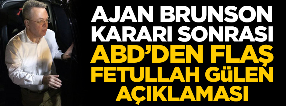 Ajan Brunson'ın salıverilmesi sonrası ABD'den dikkat çeken Fetullah Gülen açıklaması