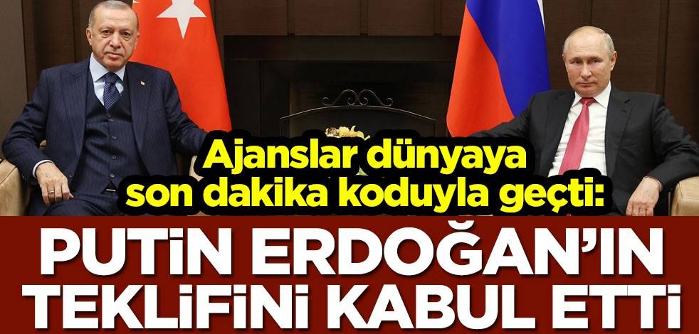 Ajanslar dünyaya son dakika koduyla geçti: Putin, Erdoğan'ın teklifini kabul etti