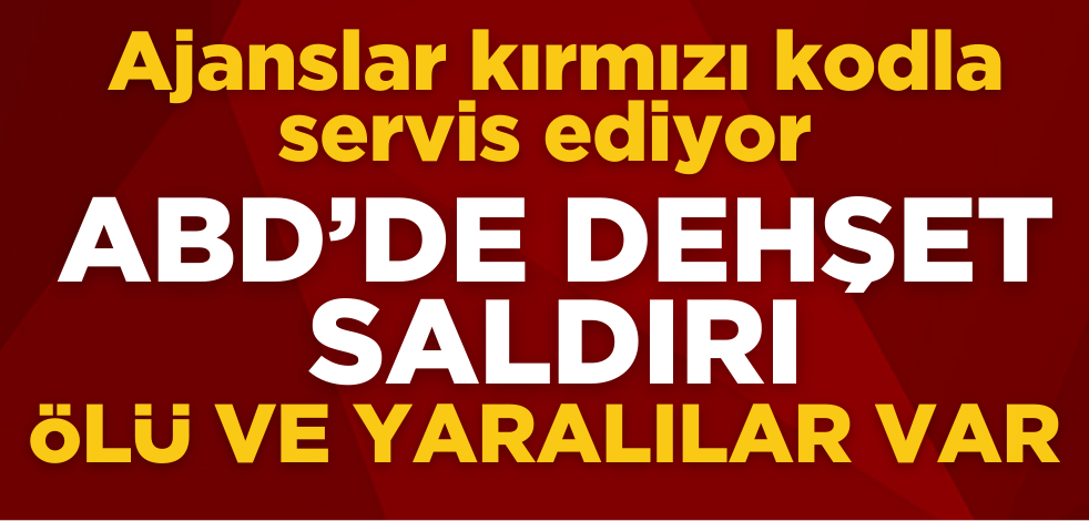 Ajanslar kırmızı kodla servis ediyor... ABD’de dehşet saldırı! Ölü ve yaralılar var