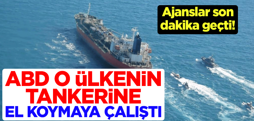 Ajanslar son dakika geçti! ABD o ülkeni tankerine el koymaya çalıştı