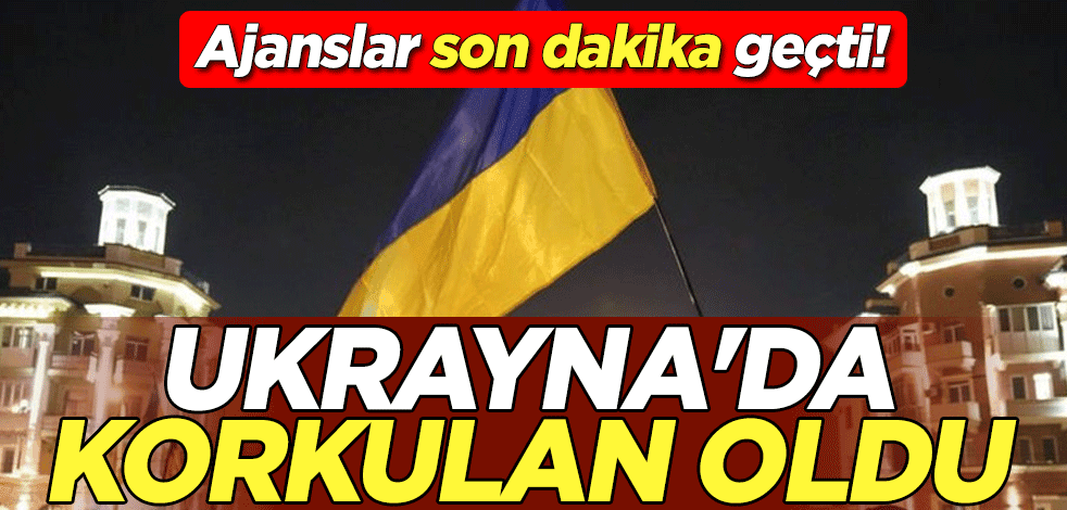 Ajanslar son dakika geçti! Ukrayna'da korkulan oldu