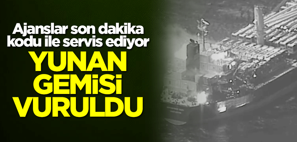 Ajanslar son dakika kodu ile servis ediyor! Yunan gemisi vuruldu