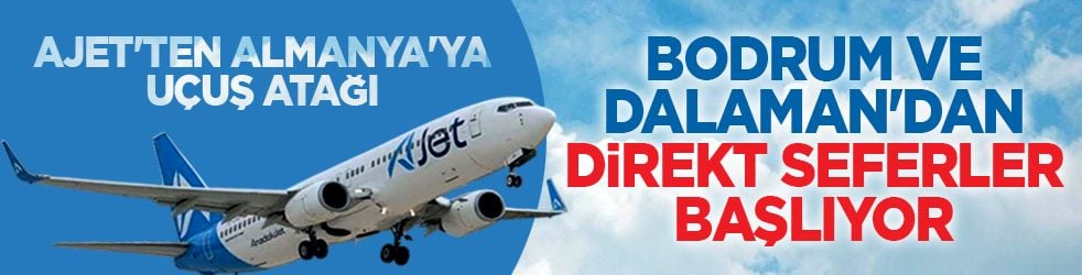 AJet'ten Almanya'ya uçuş atağı: Bodrum ve Dalaman'dan direkt seferler başlıyor
