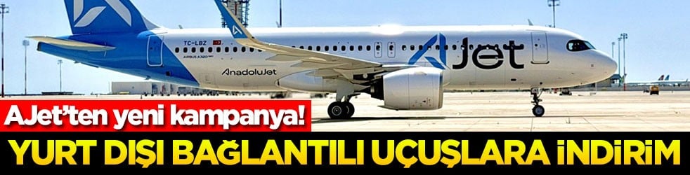 AJet’ten yeni kampanya! Yurt dışı bağlantılı uçuşlarda indirim