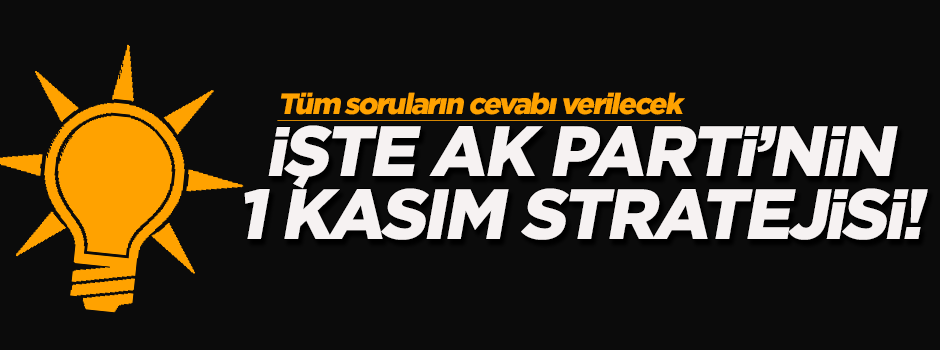 AK Parti 1 Kasım stratejisi netleşti