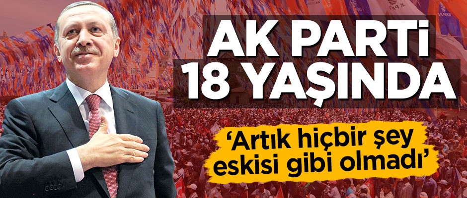 AK Parti 18 yaşında! 'Artık hiçbir şey eskisi gibi olmadı'