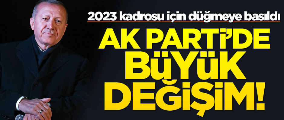 AK Parti 2023 kadrosu için düğmeye bastı!