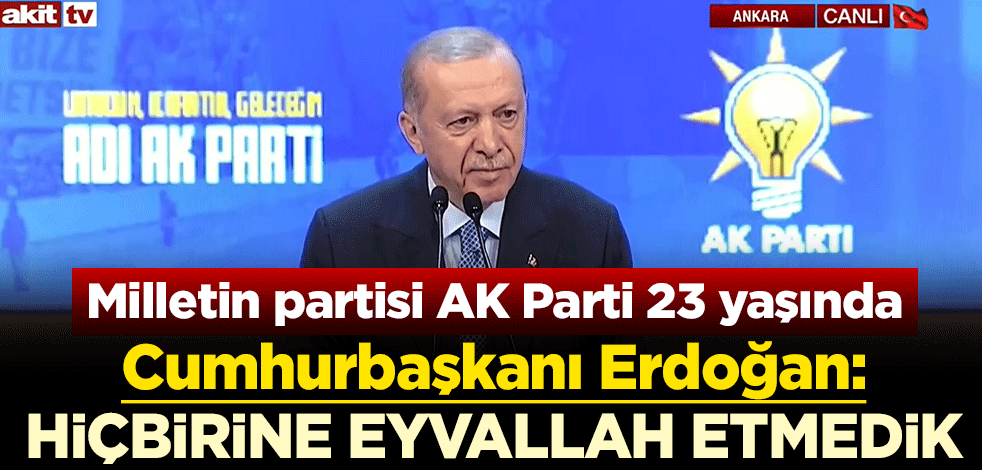 AK Parti 23 yaşında! Cumhurbaşkanı Erdoğan: Hiçbirine eyvallah etmedik