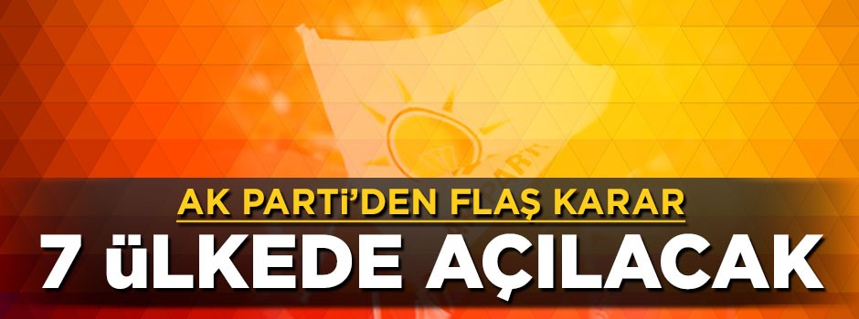 AK Parti 7 ülkede temsilcilik açıyor