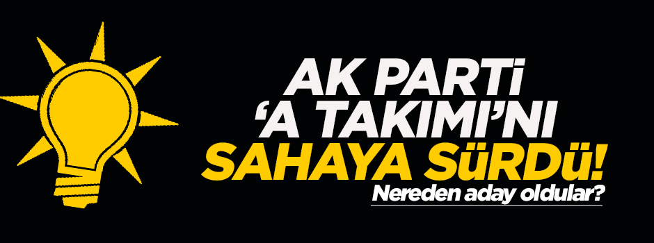 Ak Parti 'A Takımı'nı sahaya sürdü