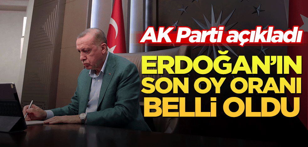 AK Parti açıkladı! Erdoğan'ın son oy oranı belli oldu