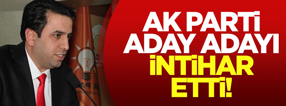 AK Parti aday adayı intihar etti!
