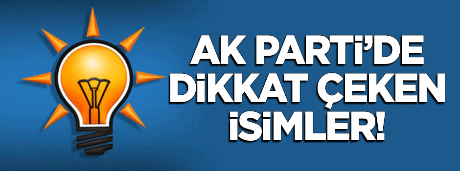 AK Parti aday listesinde dikkat çeken isimler!
