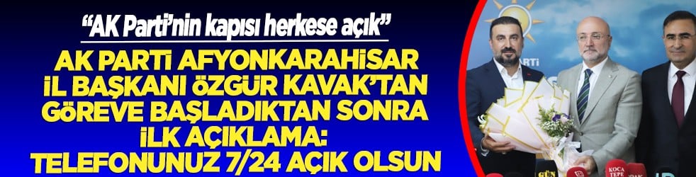 AK Parti Afyonkarahisar İl Başkanı Özgür Kavak’tan göreve başladıktan sonra ilk açıklama: Telefonunuz 7/24 açık olsun