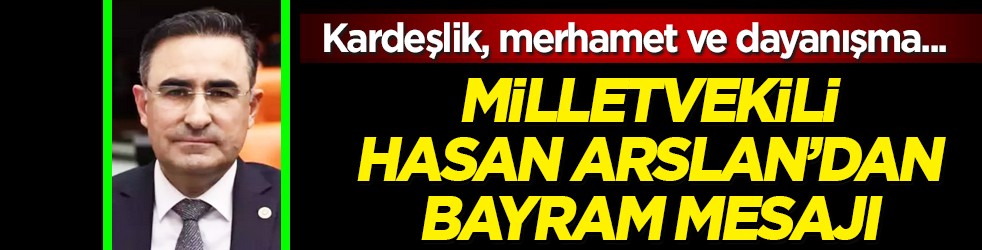 AK Parti Afyonkarahisar Milletvekili Hasan Arslan, Ramazan Bayramı dolayısıyla bir mesaj yayımladı