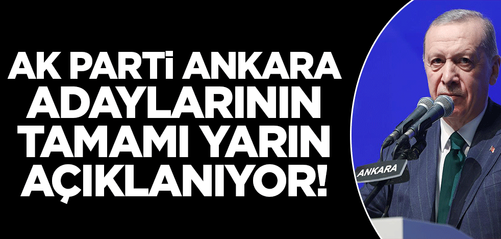 AK Parti Ankara adaylarının tamamı yarın açıklanıyor!