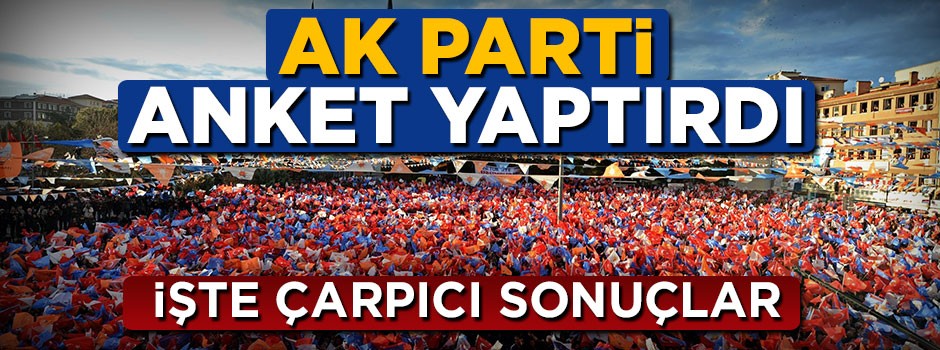 AK Parti anket yaptırdı, işte dikkat çeken sonuçlar