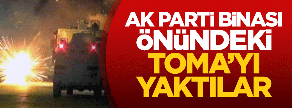 AK Parti binası önündeki TOMA'yı yaktılar