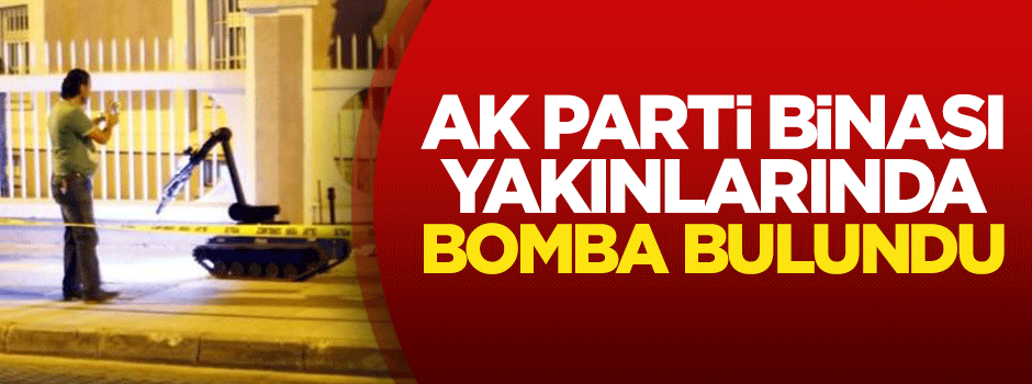 AK Parti binası yakınlarında bomba bulundu