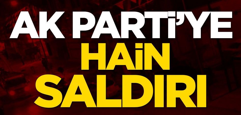 AK Parti binasına hain saldırı