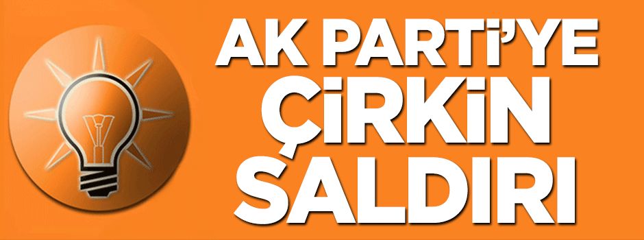 AK Parti bürolarına çirkin saldırı
