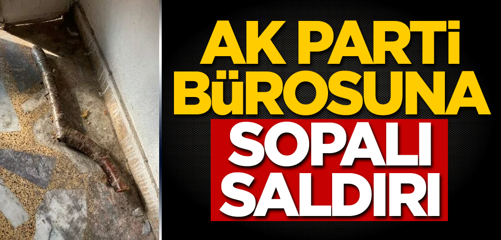 AK Parti bürosuna sopalı saldırı