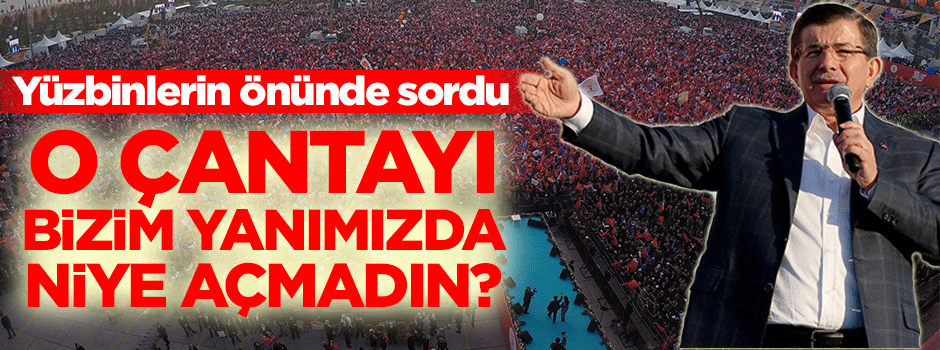 O çantayı bizim yanımızda niye açmadın?