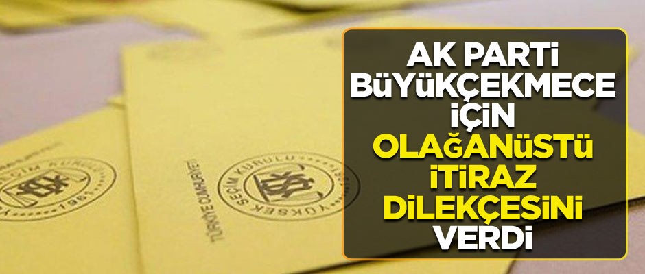 AK Parti, Büyükçekmece için olağanüstü itiraz dilekçesini verdi