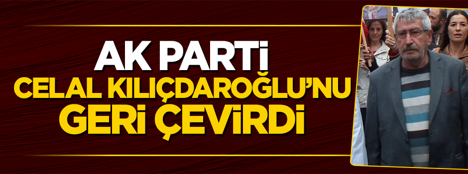 AK Parti Celal Kılıçdaroğlu'nun başvurusunu kabul etmedi