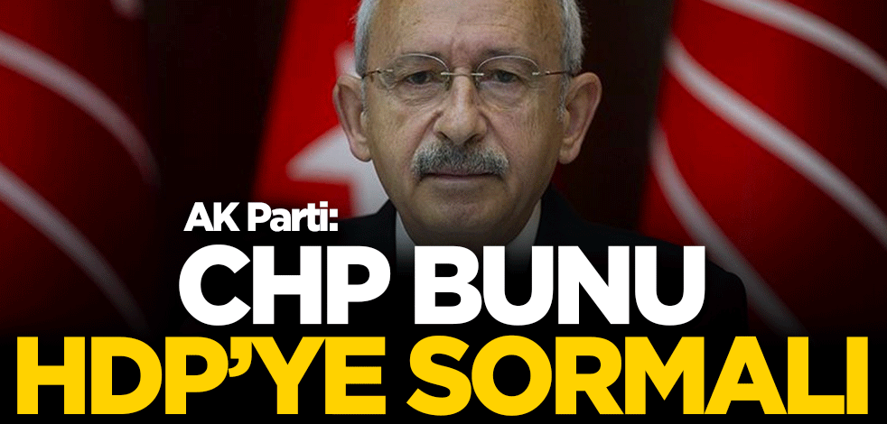 AK Parti: CHP bunu HDP'ye sormalı