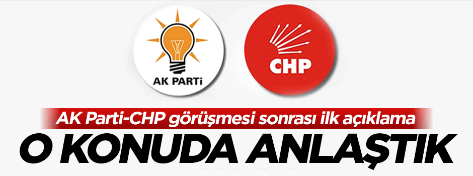 AK Parti CHP görüşmesinden sonra ilk açıklama