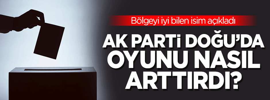 AK Parti Doğu'da oy oranını nasıl arttırdı?