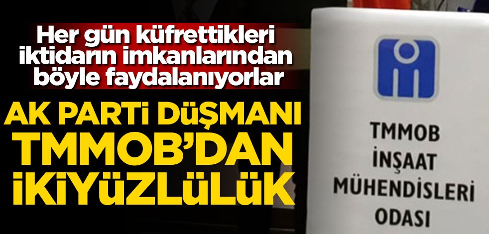 AK Parti düşmanı TMMOB'dan ikiyüzlülük! Her gün küfrettikleri iktidarın imkanlarından böyle faydalanıyorlar