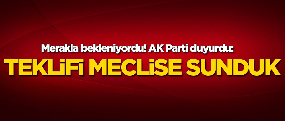 AK Parti duyurdu: Meclise sunduk