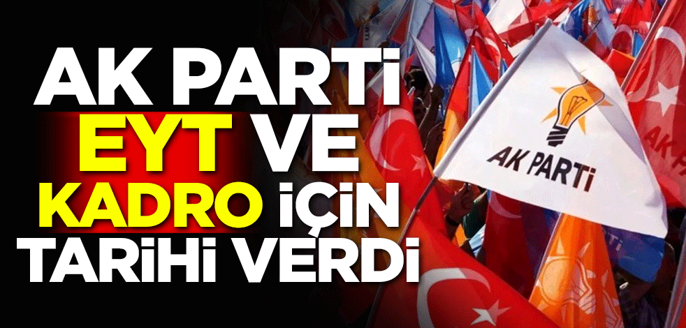 AK Parti EYT ve kadro için tarihi verdi
