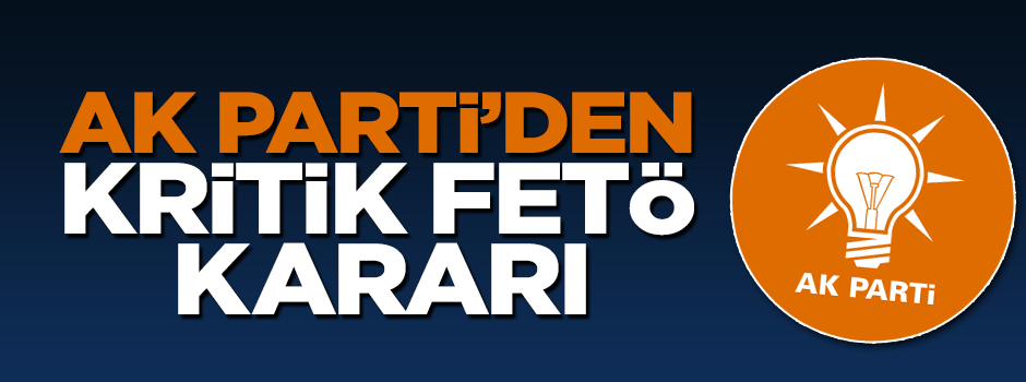 AK Parti FETÖ için toplantı yapma kararı aldı