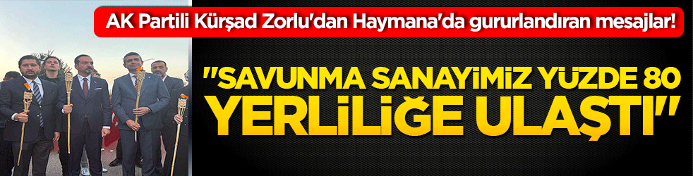 AK Parti Genel Başkan Yardımcısı Kürşad Zorlu'dan Haymana'da gururlandıran mesajlar! 