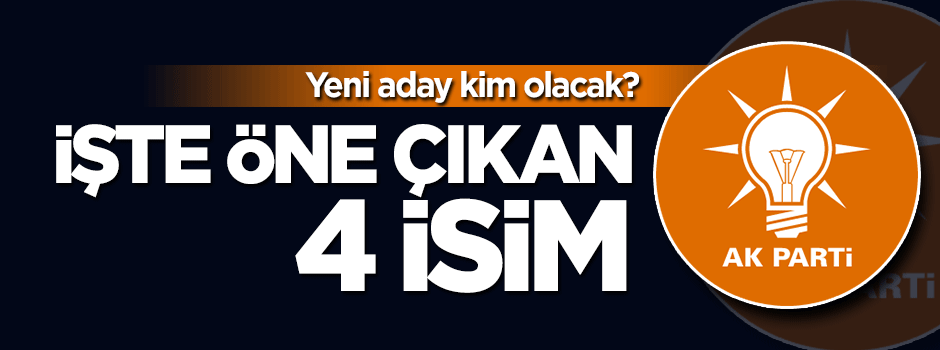 AK Parti'de genel başkanlık için 4 ismin adı geçiyor