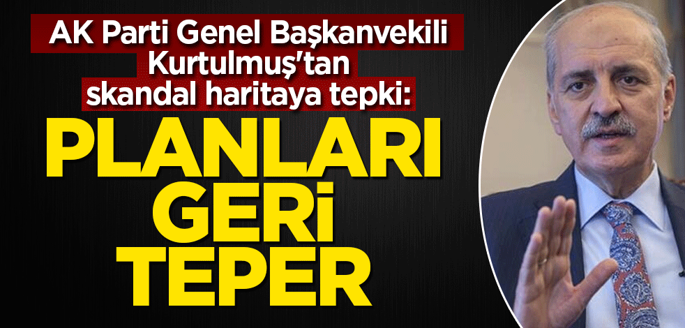 AK Parti Genel Başkanvekili Kurtulmuş'tan skandal haritaya tepki