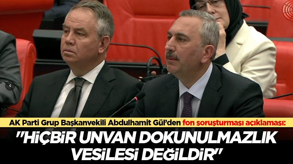 AK Parti Grup Başkanvekili Abdulhamit Gül’den Fon Soruşturması Açıklaması: