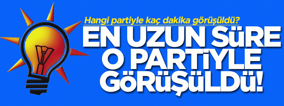 Ak Parti heyeti en uzun süre hangi partiyle görüştü?