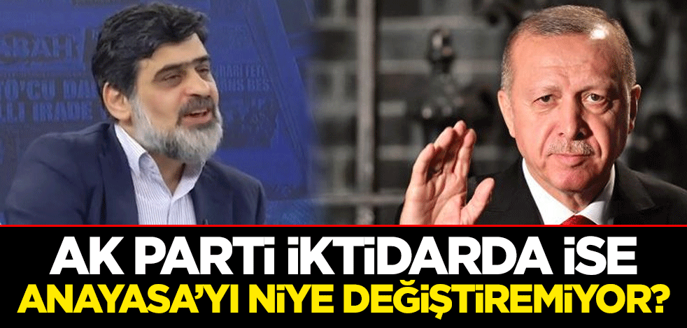 AK Parti iktidarda ise, Anayasa’yı niye değiştiremiyor?