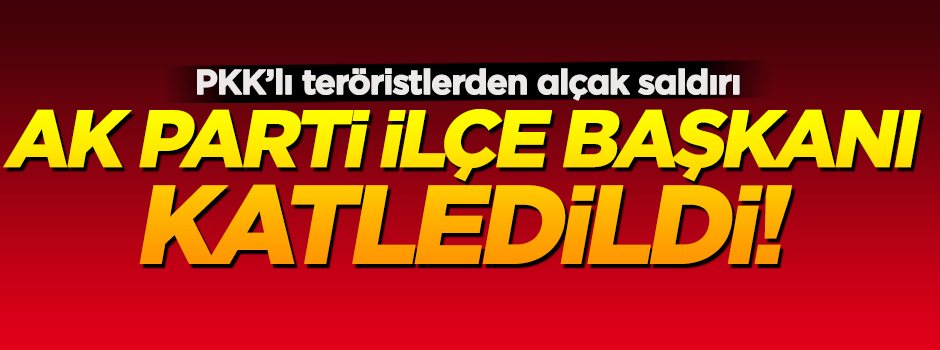 AK Parti İlçe Başkanı şehit edildi!