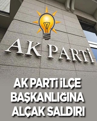 AK Parti ilçe başkanlığına alçak saldırı