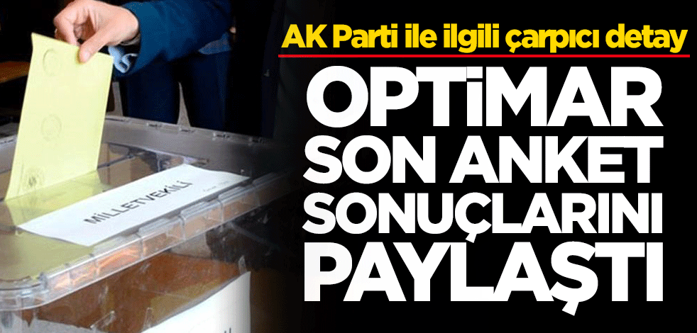 AK Parti ile ilgili çarpıcı detay! Optimar Araştırma son anket sonuçlarını paylaştı
