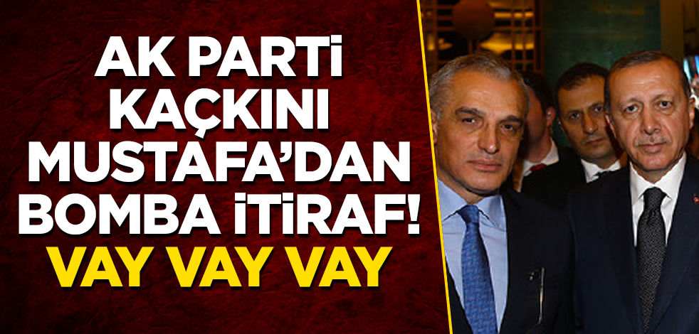 AK Parti kaçkını Mustafa’dan bomba itiraf! Vay vay vay