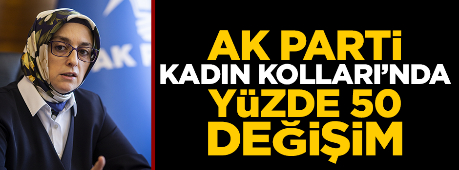 AK Parti Kadın Kolları'nda yüzde 50 değişim
