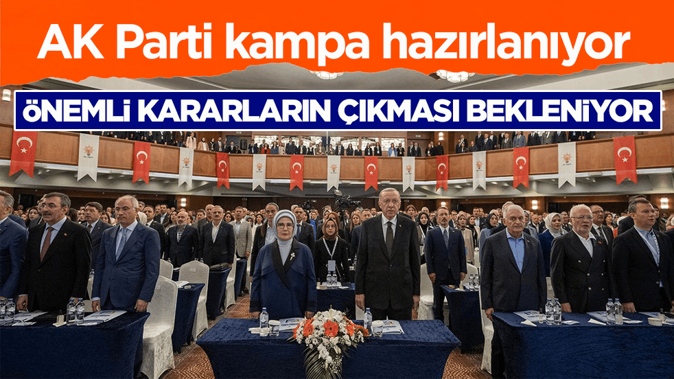 AK Parti kampa hazırlanıyor! Önemli kararların çıkması bekleniyor 