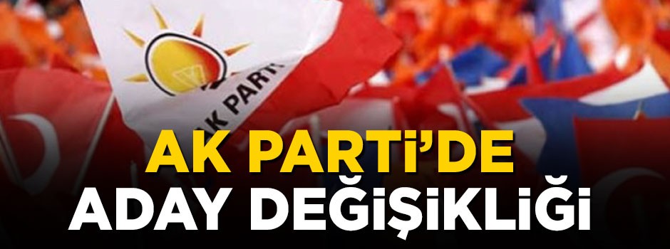 AK Parti Karabükk'te aday değişikliği yaptı