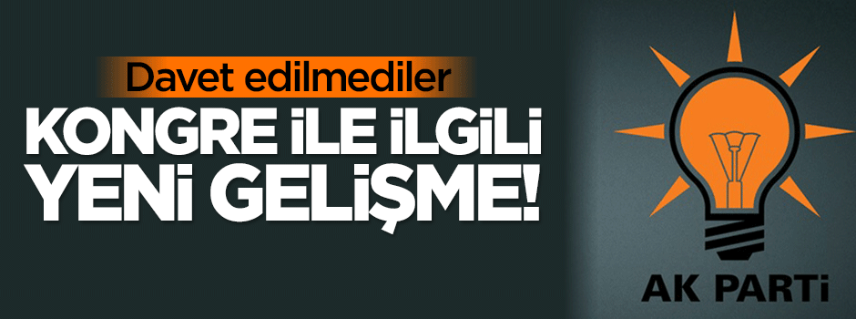 AK Parti kongresi ile ilgili yeni gelişme!